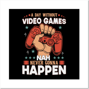 A Day Without Video Games Nah Never Gonna Happen Posters and Art